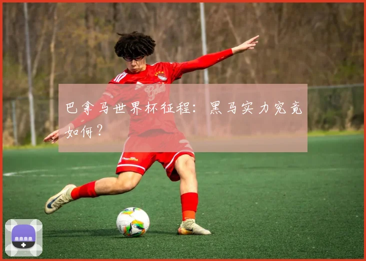 巴拿马世界杯征程：黑马实力究竟如何？